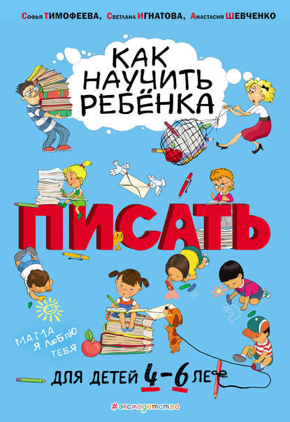 Как научить ребёнка писать. Для детей 4–6 лет — Софья Тимофеева