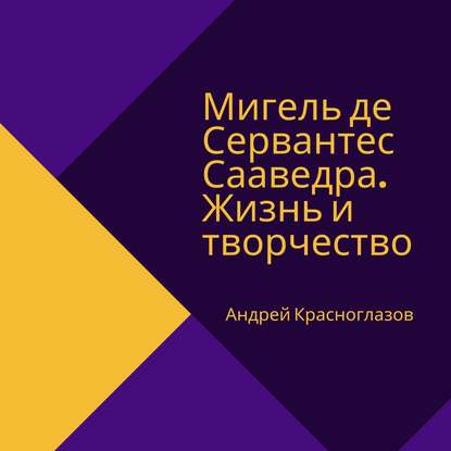 Мигель де Сервантес Сааведра. Жизнь и творчество - Андрей Красноглазов