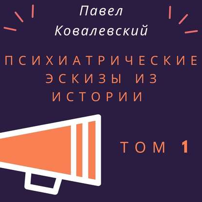 Психиатрические эскизы из истории. Том 1 — П. И. Ковалевский