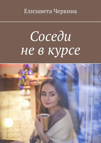 Соседи не в курсе — Елизавета Черкина