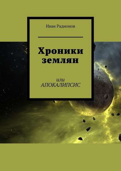 Хроники землян. Или АПОКАЛИПСИС - Иван Сергеевич Радионов