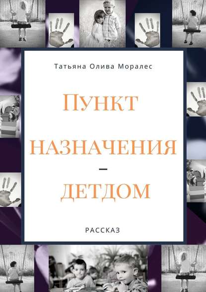 Пункт назначения – детдом. Рассказ — Татьяна Олива Моралес