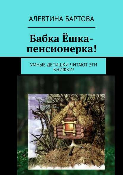 Бабка Ёшка-пенсионерка! Умные детишки читают эти книжки! — Алевтина Бартова