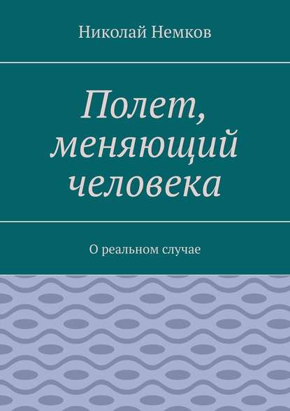 Полет, меняющий человека. О реальном случае — Николай Немков