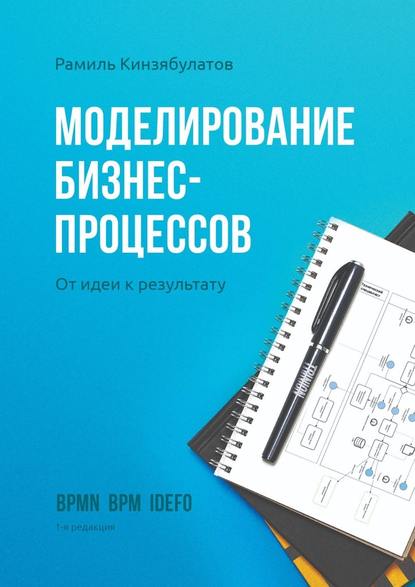 Моделирование бизнес-процессов. От идеи к результату - Рамиль Кинзябулатов