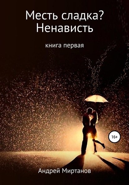 Месть сладка? Книга первая. Ненависть - Андрей Миртанов