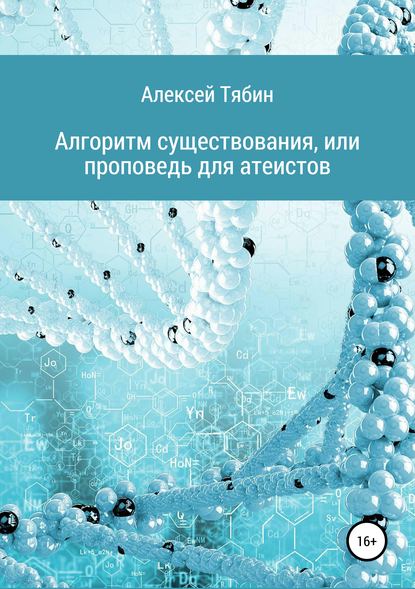 Алгоритм существования, или Проповедь для атеистов — Алексей Николаевич Тябин