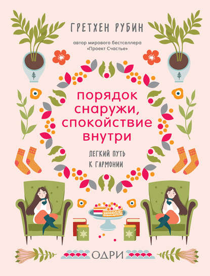 Порядок снаружи, спокойствие внутри. Легкий путь к гармонии - Гретхен Рубин