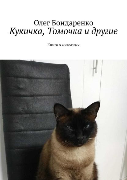 Кукичка, Томочка и другие. Книга о животных - Олег Бондаренко