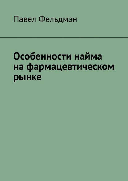 Особенности найма на фармацевтическом рынке - Павел Фельдман