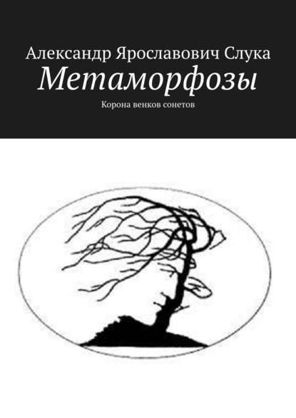 Метаморфозы. Корона венков сонетов — Александр Ярославович Слука