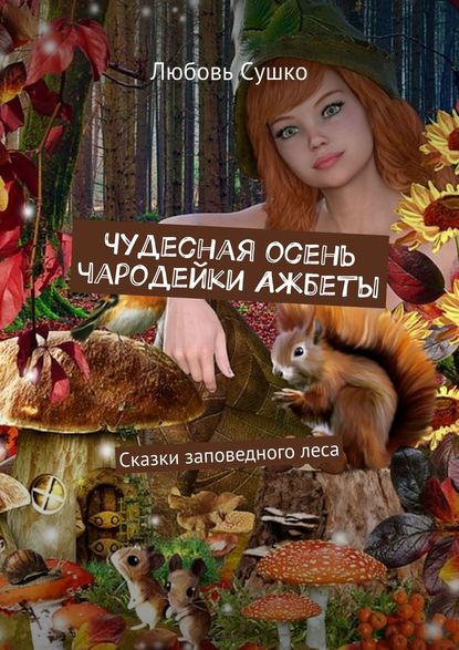 Чудесная осень чародейки Ажбеты. Сказки заповедного леса — Любовь Сушко