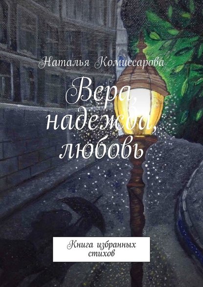 Вера, надежда, любовь. Книга избранных стихов - Наталья Комиссарова