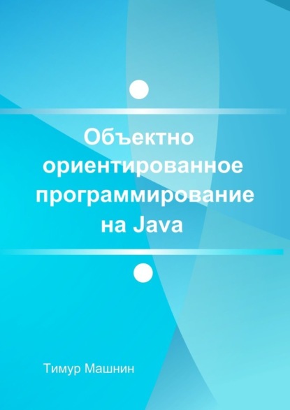 Объектно-ориентированное программирование на Java. Платформа Java SE - Тимур Машнин