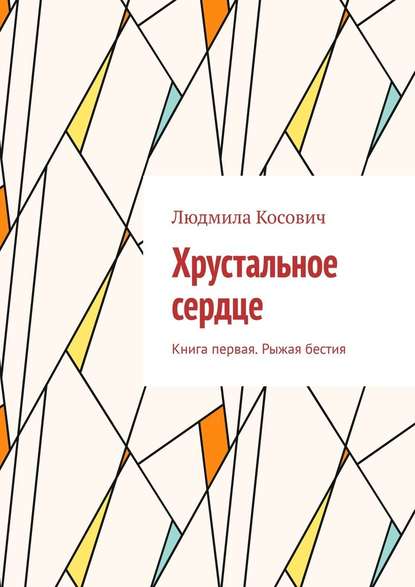 Хрустальное сердце. Книга первая. Рыжая бестия - Людмила Косович