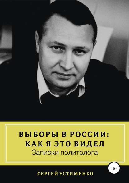 Выборы в России: как я это видел. Записки политолога — Сергей Владимирович Устименко