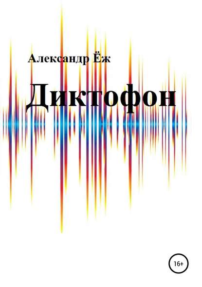 Диктофон. Сборник рассказов - Александр Ёж