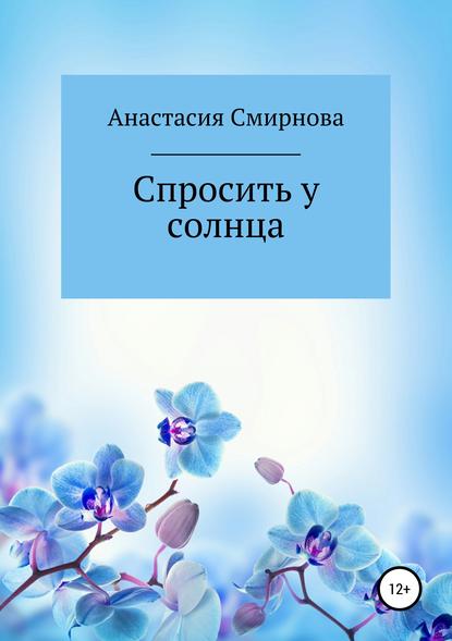 Спросить у солнца - Анастасия Александровна Смирнова