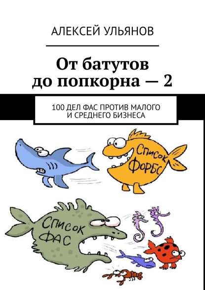 От батутов до попкорна – 2. 100 дел ФАС России против малого и среднего бизнеса — Алексей Сергеевич Ульянов