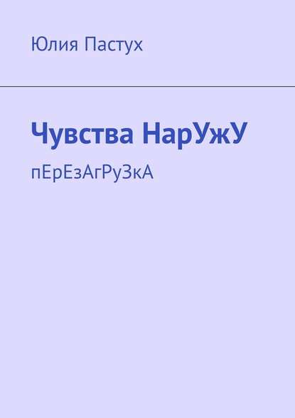 Чувства НарУжУ. пЕрЕзАгРуЗкА — Юлия Пастух