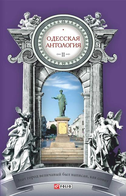 Одесская антология в 2-х томах. Том 2. Этот город величавый был написан, как сонет… ХХ век - Антология