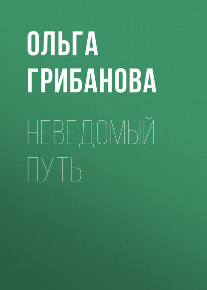 Неведомый путь - Ольга Владимировна Грибанова