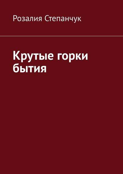 Крутые горки бытия — Розалия Степанчук