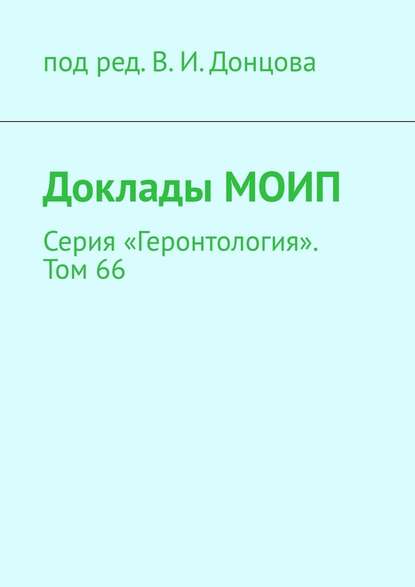 Доклады МОИП. Серия «Геронтология». Том 66 — В. И. Донцов