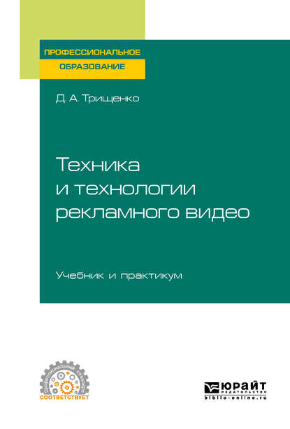 Техника и технологии рекламного видео. Учебник и практикум для СПО - Дмитрий Александрович Трищенко