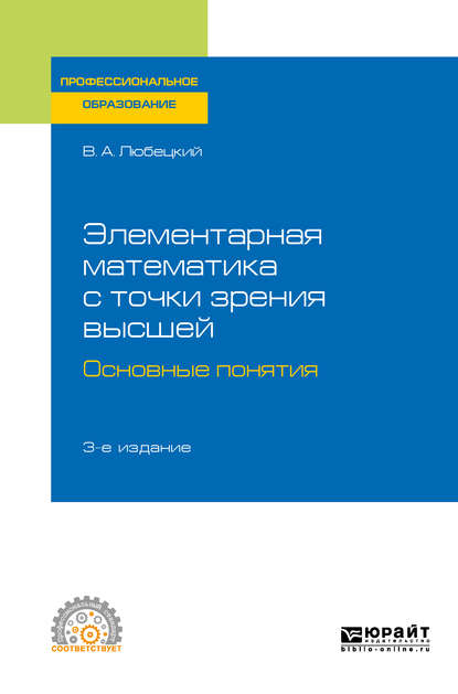 Элементарная математика с точки зрения высшей. Основные понятия 3-е изд. Учебное пособие для СПО - Василий Александрович Любецкий