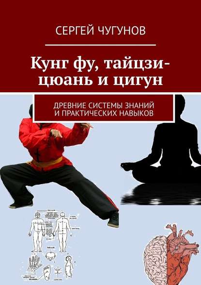 Кунг Фу, Тайцзи-Цюань и Цигун. Древние системы знаний и практических навыков — Сергей Чугунов