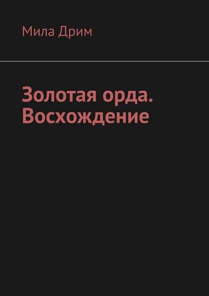 Золотая орда. Восхождение — Мила Дрим