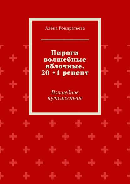 Пироги волшебные яблочные. 20 +1 рецепт. Волшебное путешествие - Алёна Кондратьева