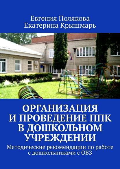 Организация и проведение ППк в дошкольном учреждении. Методические рекомендации по работе с дошкольниками с ОВЗ - Евгения Полякова