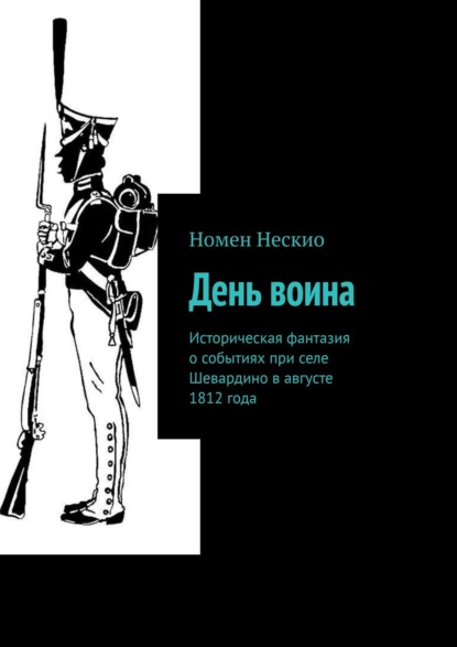 День воина. Историческая фантазия о событиях при селе Шевардино в августе 1812 года — Номен Нескио