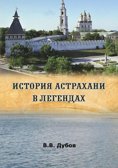 История Астрахани в легендах - Виктор Валерьевич Дубов