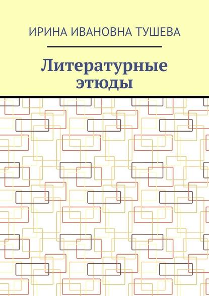 Литературные этюды - Ирина Ивановна Тушева