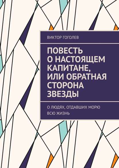 Повесть о настоящем капитане, или Обратная сторона звезды. О людях, отдавших морю всю жизнь — Виктор Гоголев