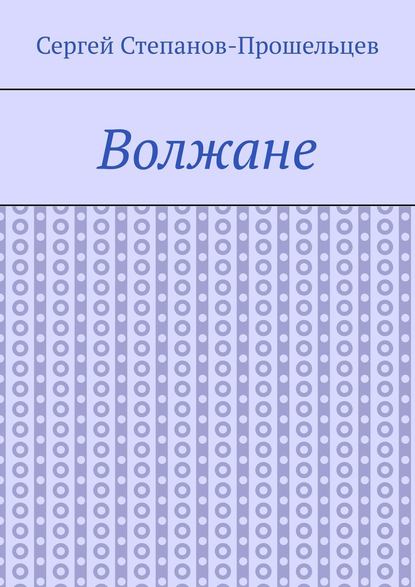 Волжане. Люди Нижегородского края — Сергей Степанов-Прошельцев