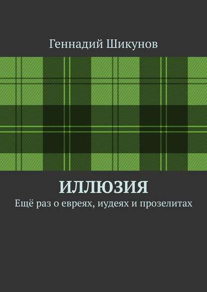 Иллюзия. Ещё раз о евреях, иудеях и прозелитах - Геннадий Шикунов