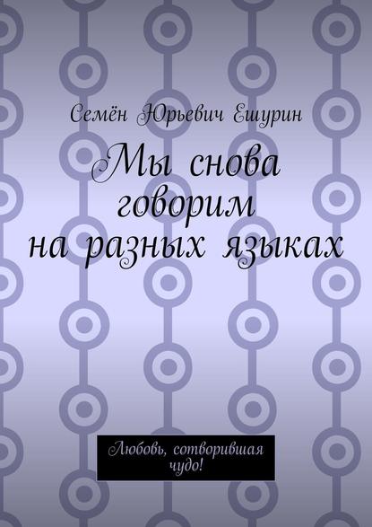 Мы снова говорим на разных языках. Любовь, сотворившая чудо! — Семён Юрьевич Ешурин