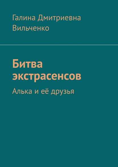 Битва экстрасенсов. Алька и её друзья — Галина Дмитриевна Вильченко