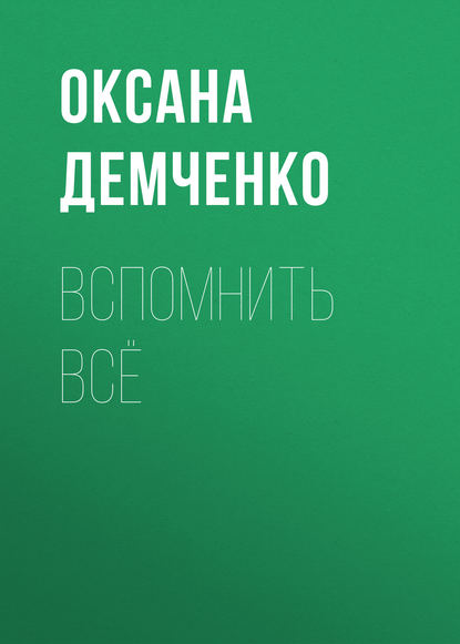 Вспомнить всё - Оксана Демченко