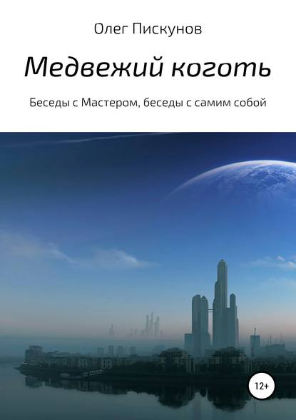 Медвежий коготь. Из цикла «Беседы с Мастером, беседы с самим собой» - Олег Владиславович Пискунов