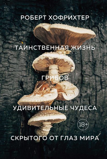 Таинственная жизнь грибов. Удивительные чудеса скрытого от глаз мира — Роберт Хофрихтер