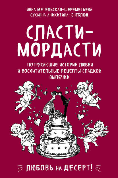 Сласти-мордасти. Потрясающие истории любви и восхитительные рецепты сладкой выпечки - Инна Метельская-Шереметьева