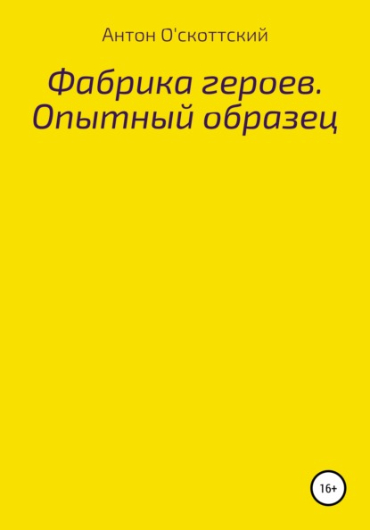 Фабрика героев. Опытный образец - Антон О'скоттский