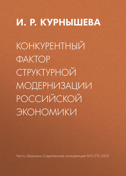 Конкурентный фактор структурной модернизации российской экономики — И. Р. Курнышева