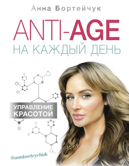 ANTI-AGE на каждый день: управление красотой - Анна Бортейчук