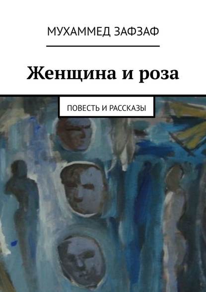 Женщина и роза. Повесть и рассказы — Мухаммед Зафзаф